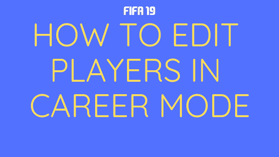 How to Edit Players in FIFA 19 Career Mode
